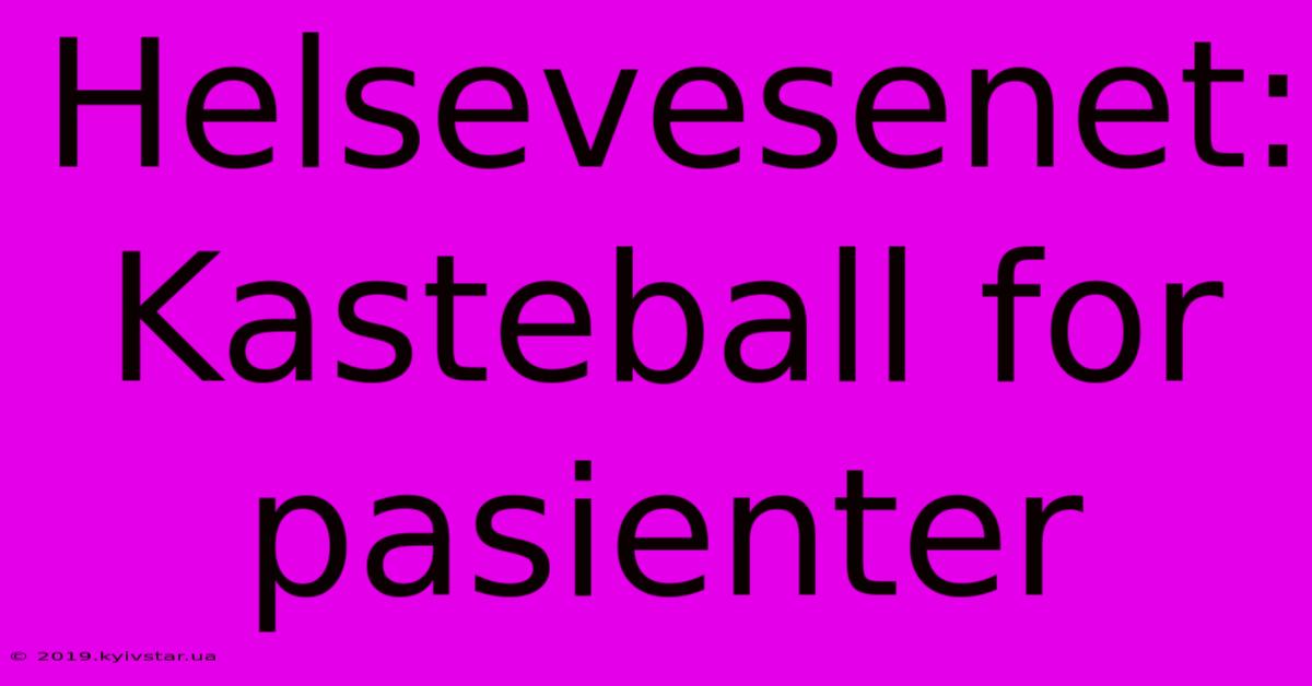 Helsevesenet: Kasteball For Pasienter