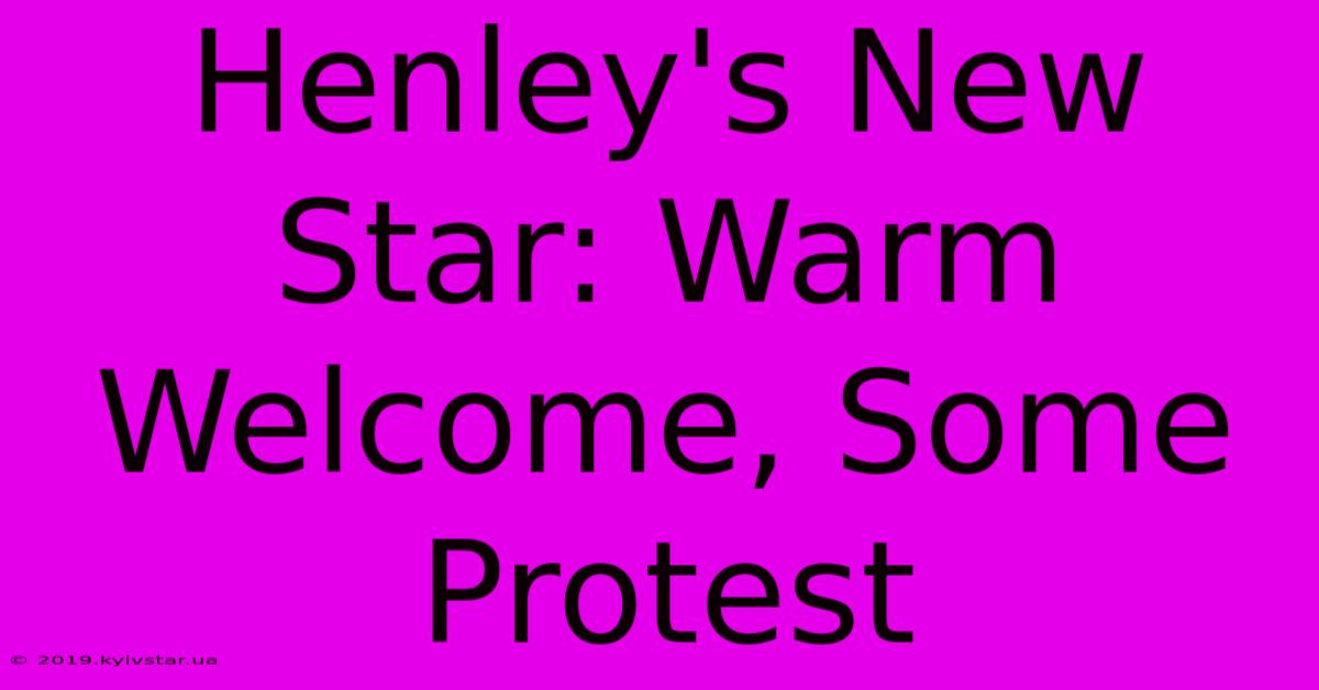 Henley's New Star: Warm Welcome, Some Protest