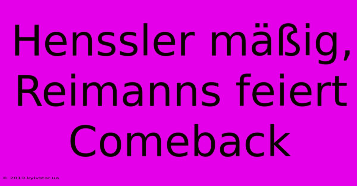 Henssler Mäßig, Reimanns Feiert Comeback