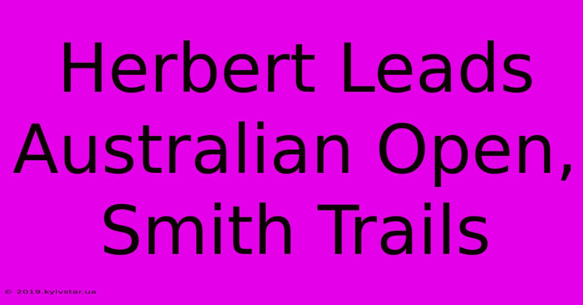 Herbert Leads Australian Open, Smith Trails