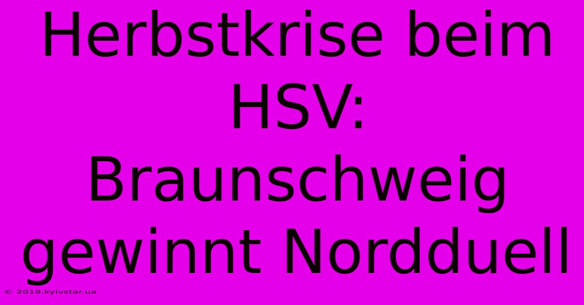 Herbstkrise Beim HSV: Braunschweig Gewinnt Nordduell