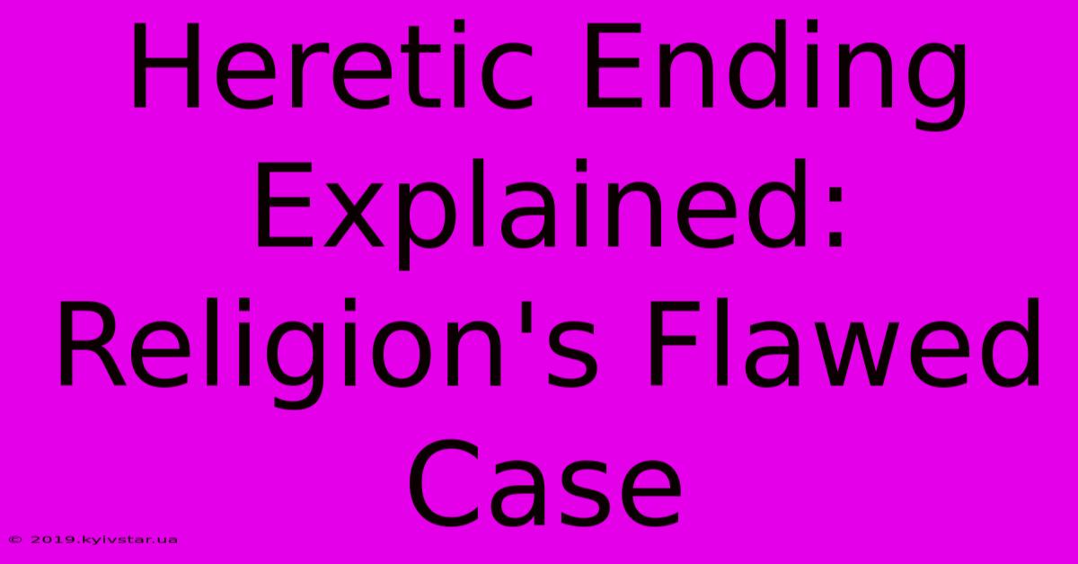 Heretic Ending Explained: Religion's Flawed Case