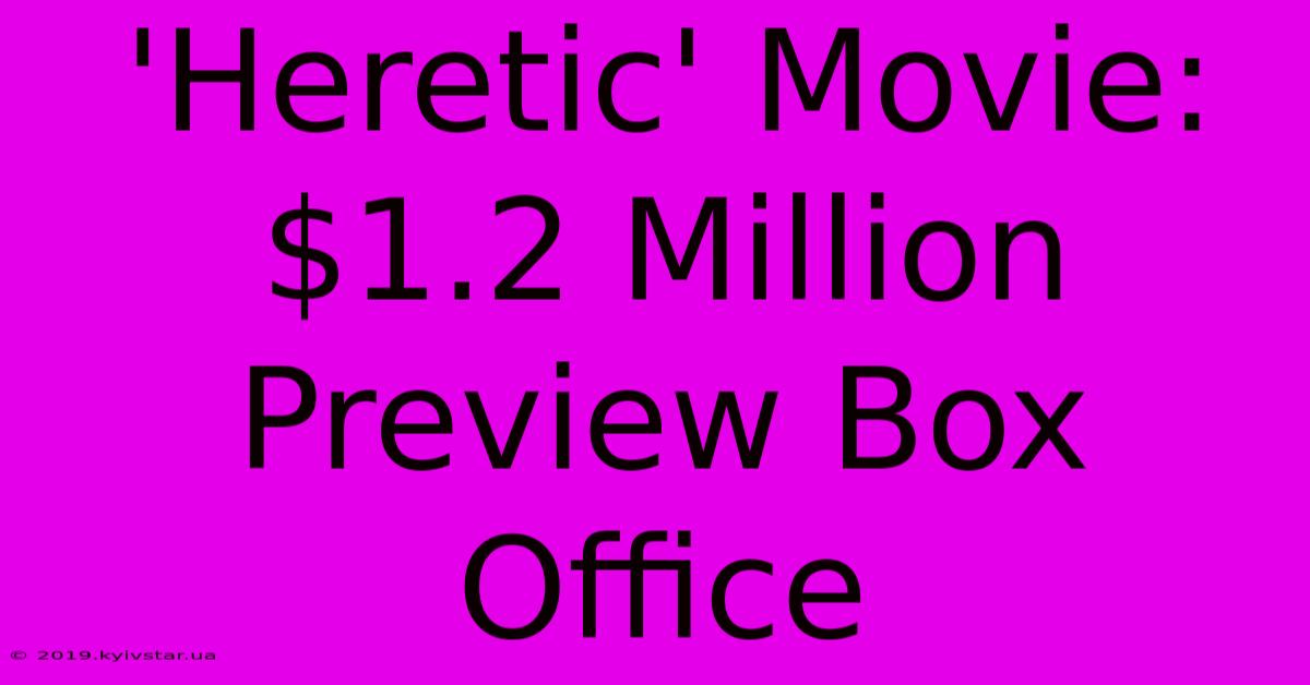 'Heretic' Movie: $1.2 Million Preview Box Office 