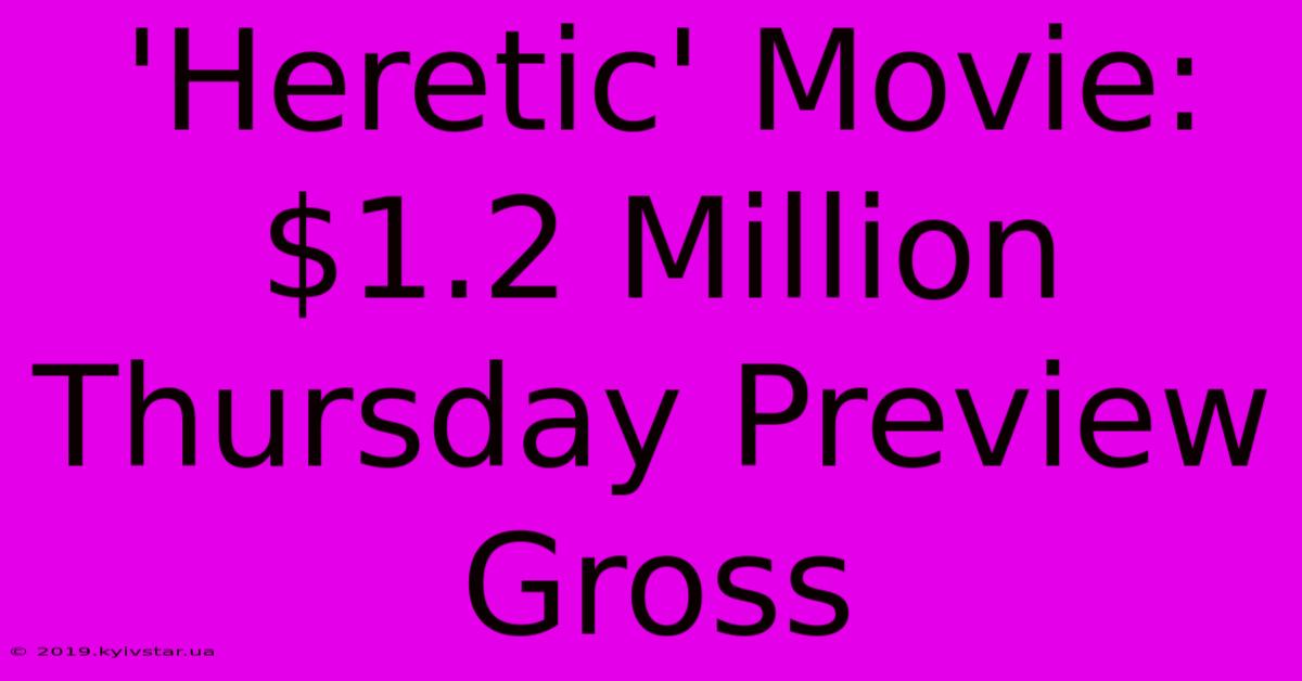 'Heretic' Movie: $1.2 Million Thursday Preview Gross