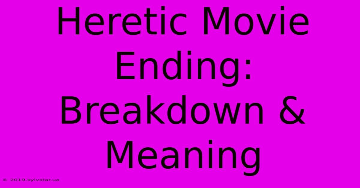 Heretic Movie Ending: Breakdown & Meaning