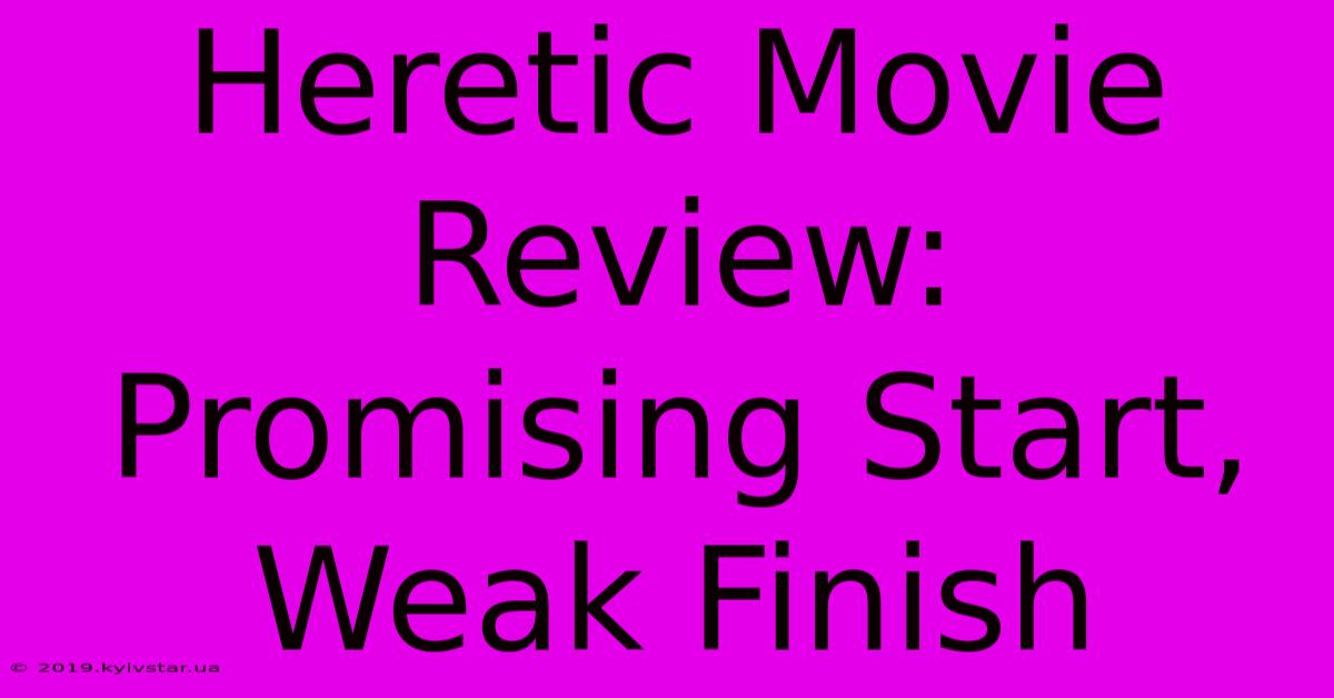 Heretic Movie Review: Promising Start, Weak Finish