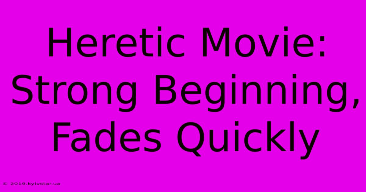 Heretic Movie: Strong Beginning, Fades Quickly