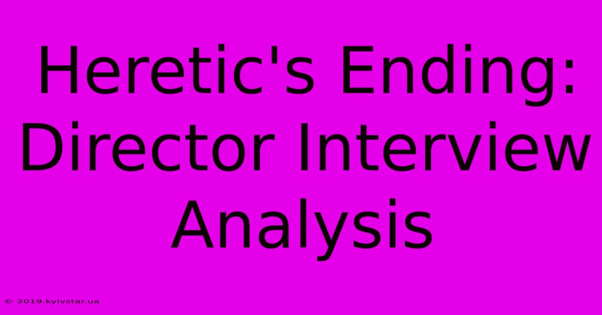 Heretic's Ending: Director Interview Analysis 