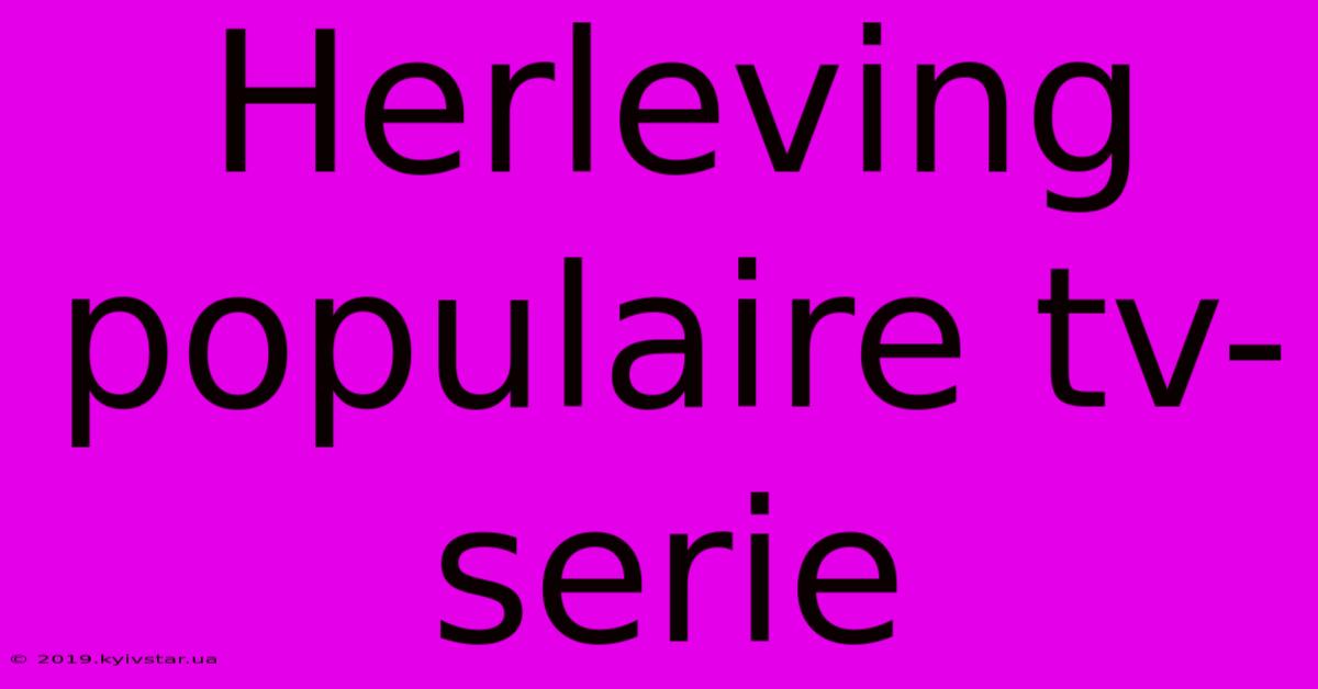 Herleving Populaire Tv-serie