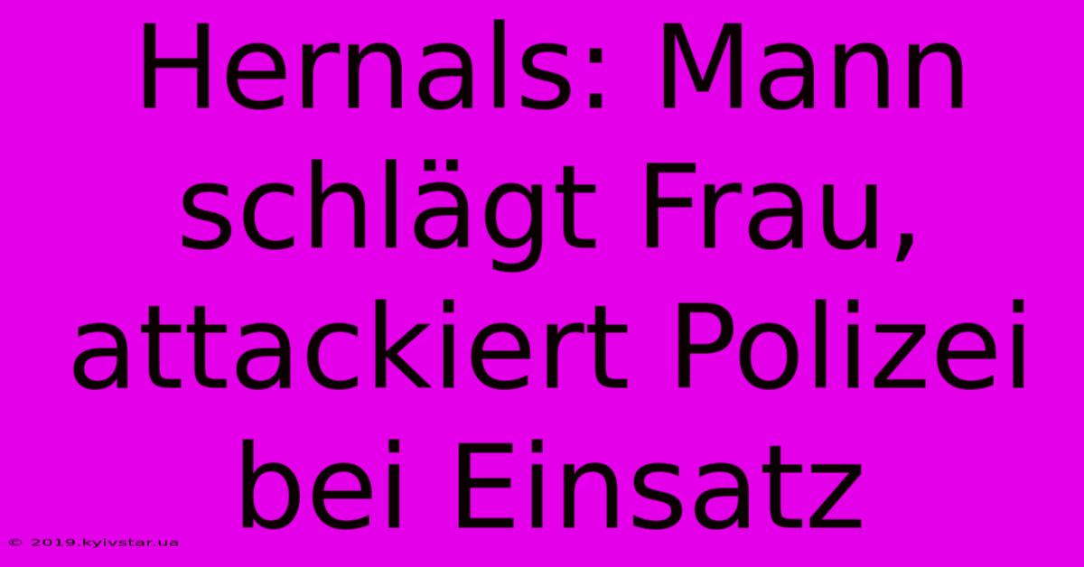 Hernals: Mann Schlägt Frau, Attackiert Polizei Bei Einsatz