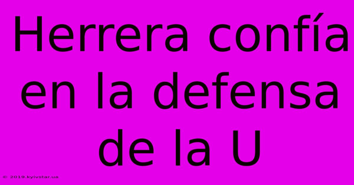 Herrera Confía En La Defensa De La U