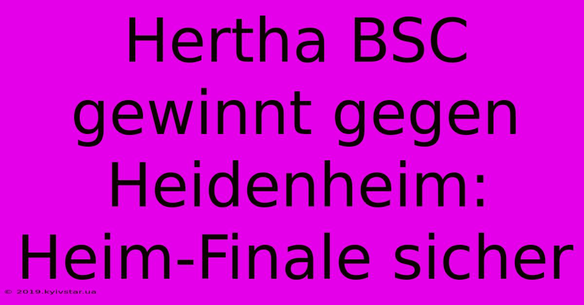 Hertha BSC Gewinnt Gegen Heidenheim: Heim-Finale Sicher