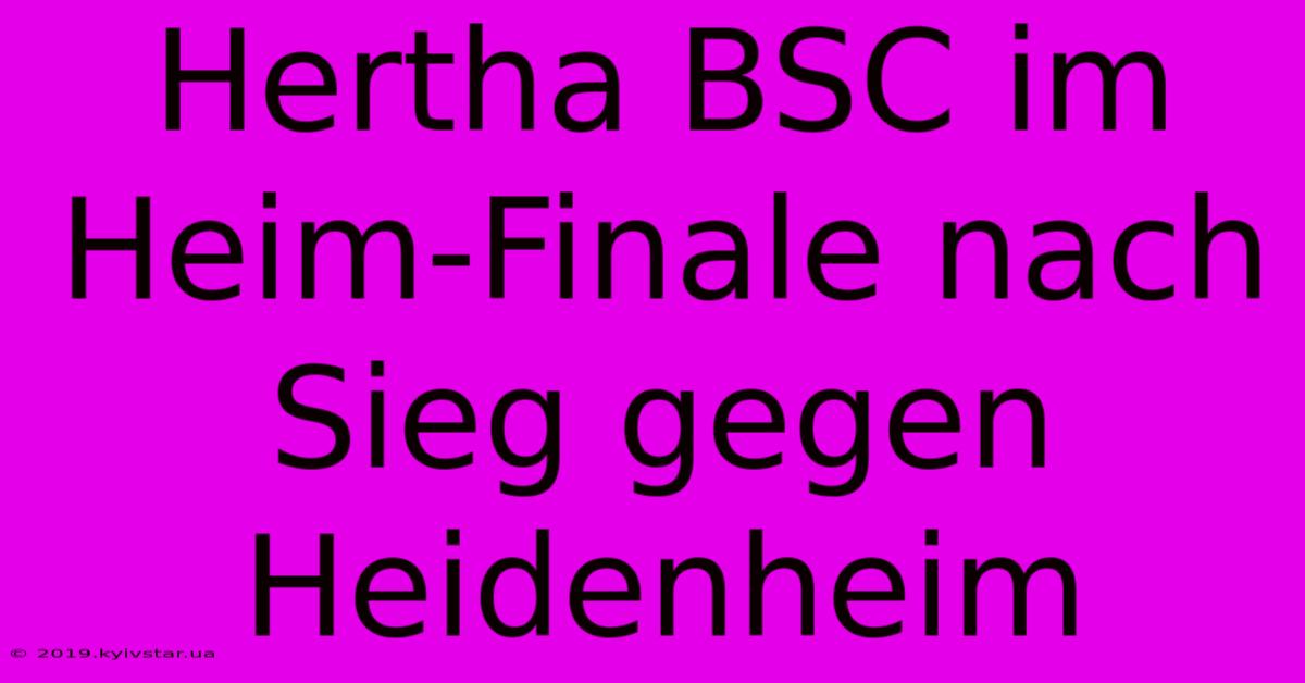 Hertha BSC Im Heim-Finale Nach Sieg Gegen Heidenheim