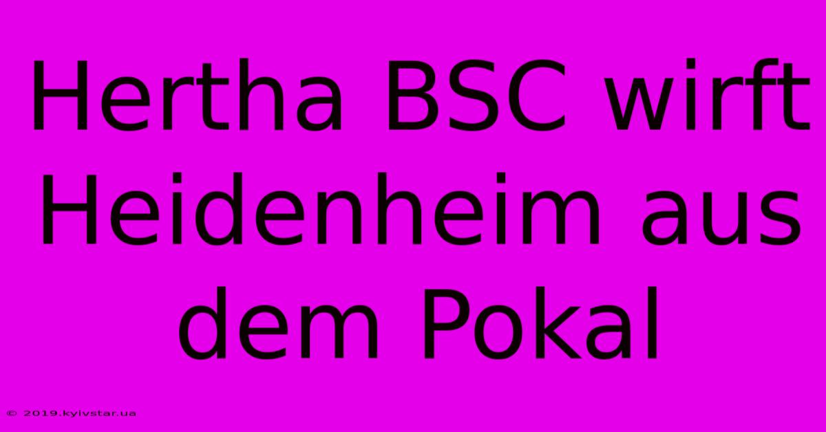 Hertha BSC Wirft Heidenheim Aus Dem Pokal