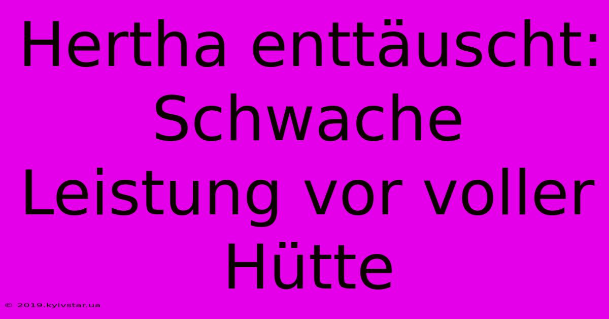 Hertha Enttäuscht: Schwache Leistung Vor Voller Hütte