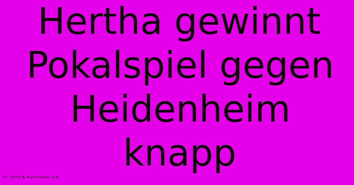 Hertha Gewinnt Pokalspiel Gegen Heidenheim Knapp 