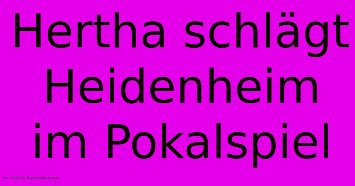 Hertha Schlägt Heidenheim Im Pokalspiel 