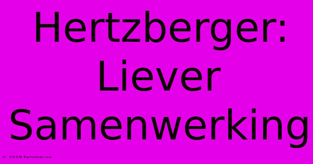 Hertzberger: Liever Samenwerking