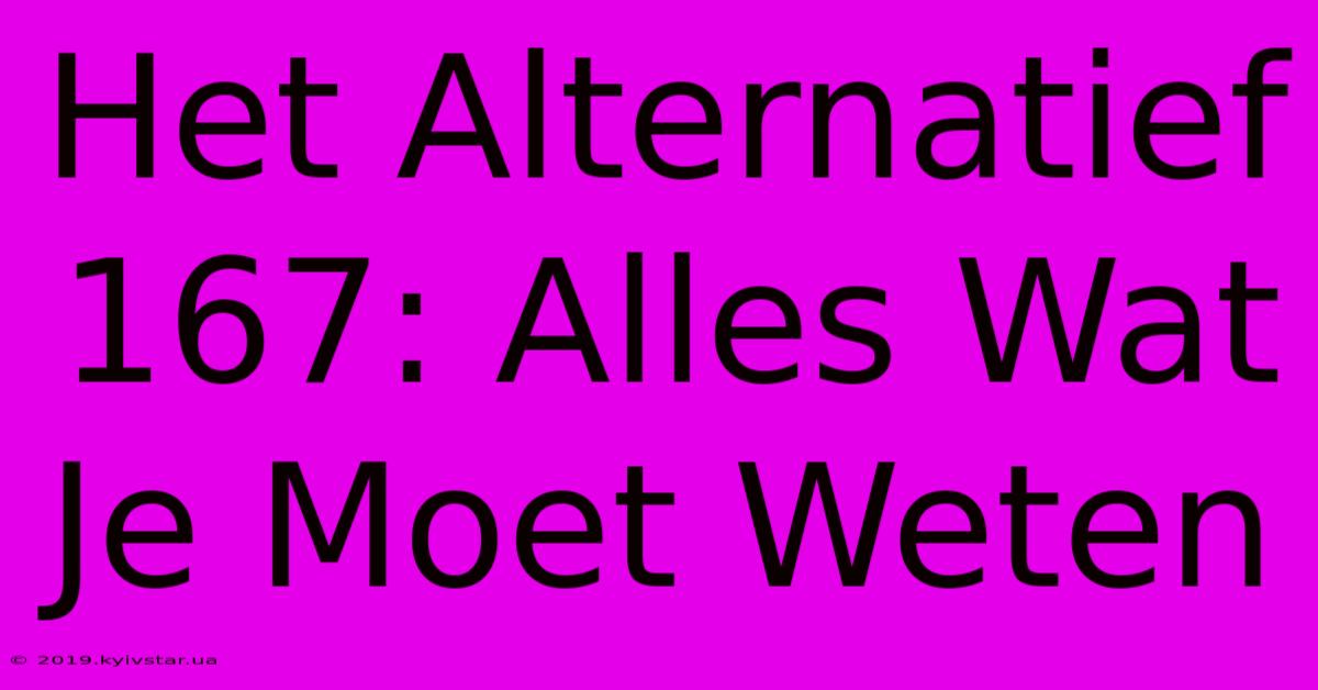 Het Alternatief 167: Alles Wat Je Moet Weten