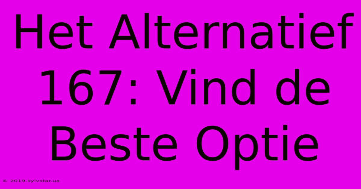 Het Alternatief 167: Vind De Beste Optie 