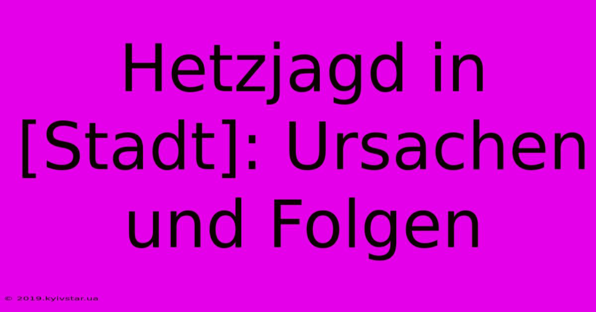 Hetzjagd In [Stadt]: Ursachen Und Folgen 