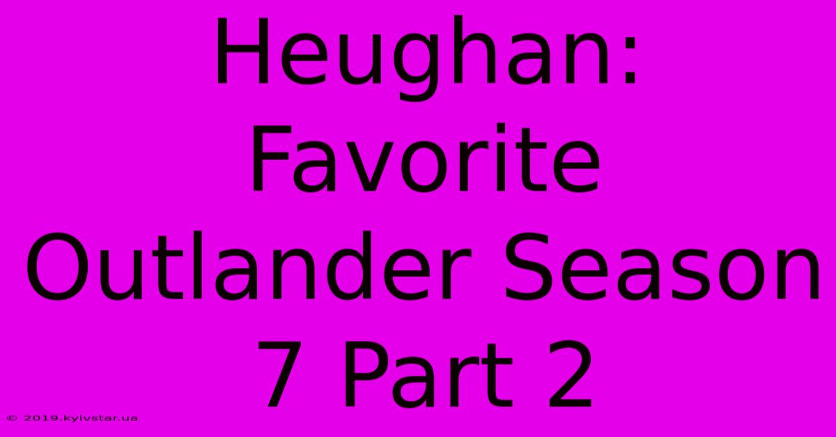 Heughan: Favorite Outlander Season 7 Part 2