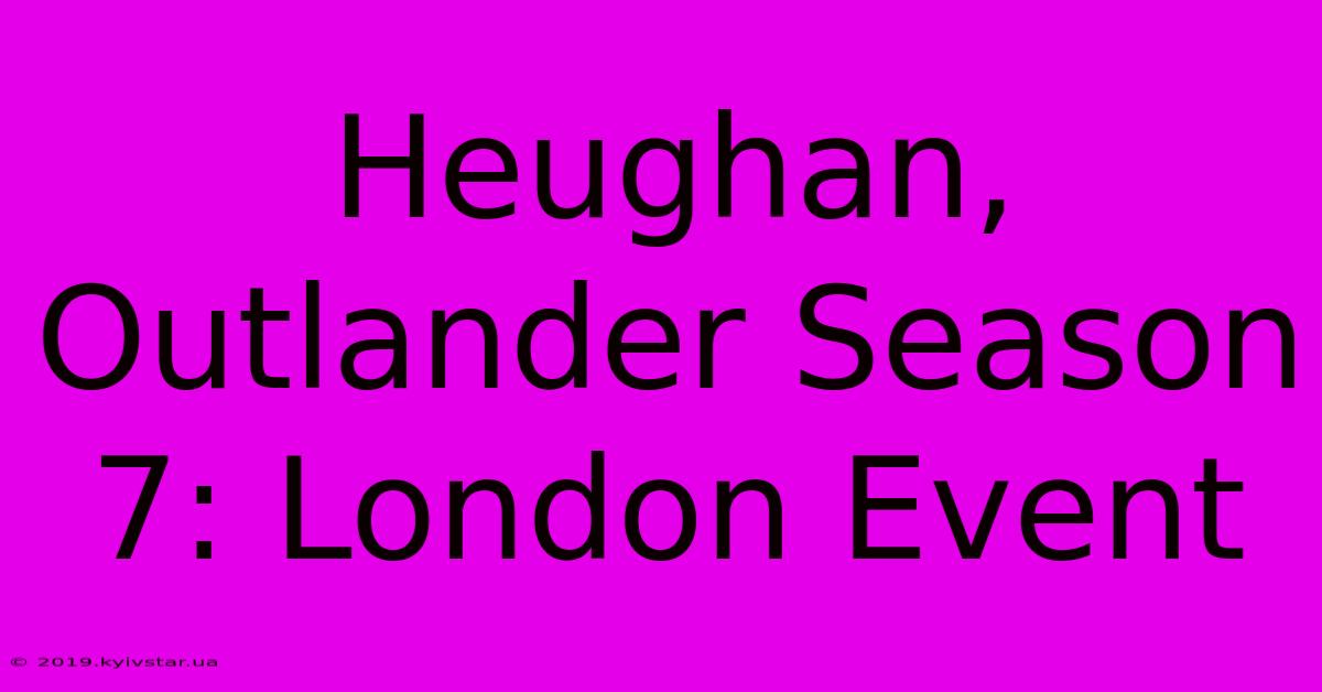 Heughan, Outlander Season 7: London Event