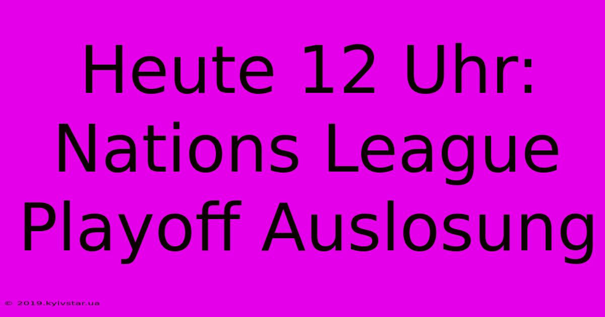 Heute 12 Uhr: Nations League Playoff Auslosung