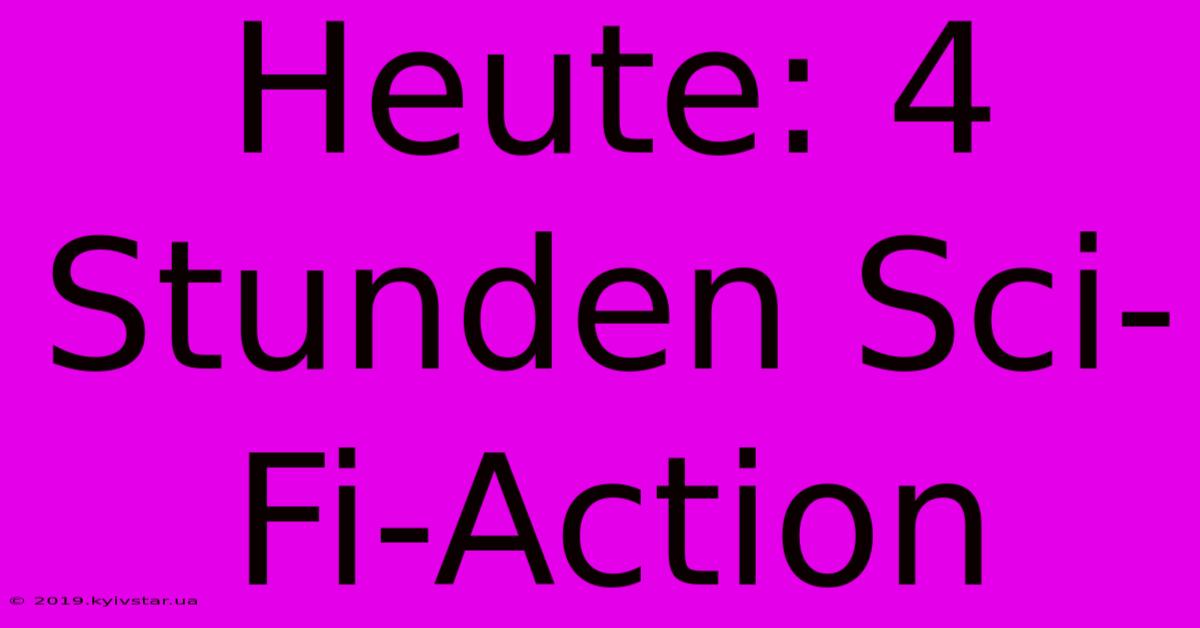 Heute: 4 Stunden Sci-Fi-Action