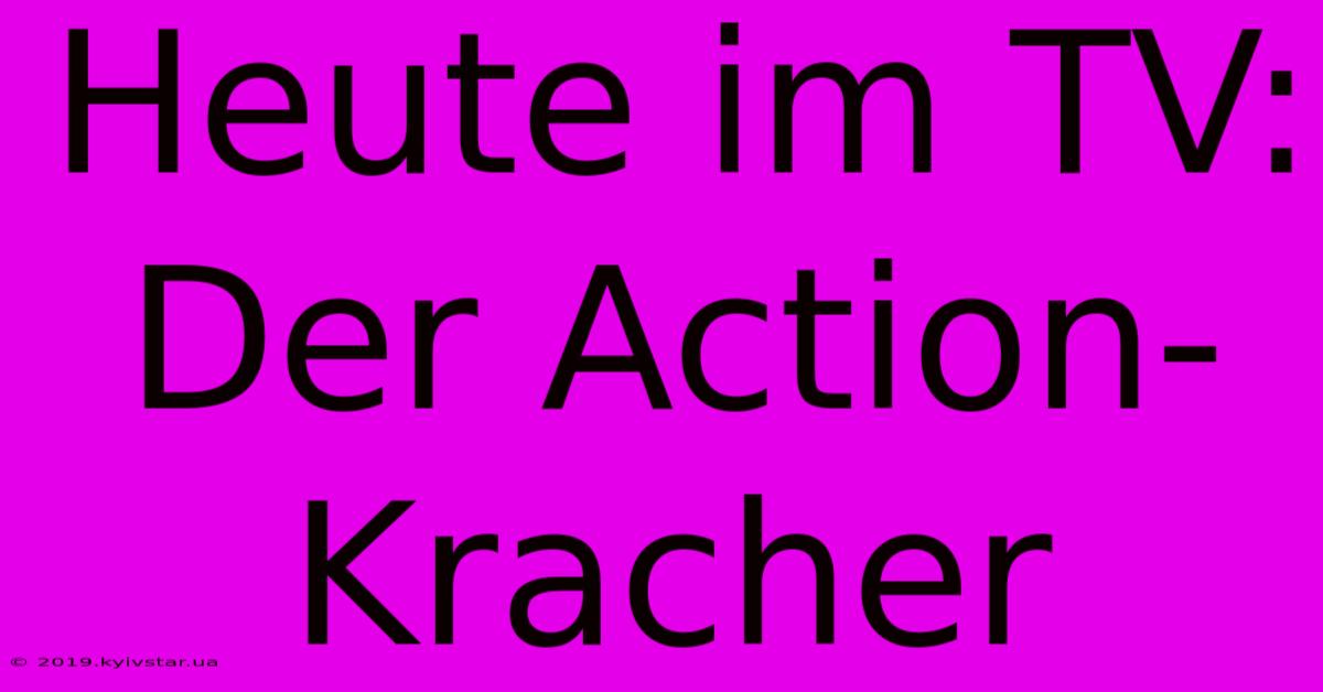 Heute Im TV: Der Action-Kracher