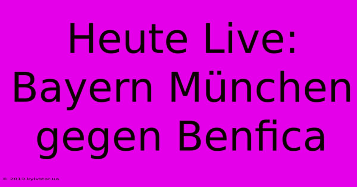 Heute Live: Bayern München Gegen Benfica