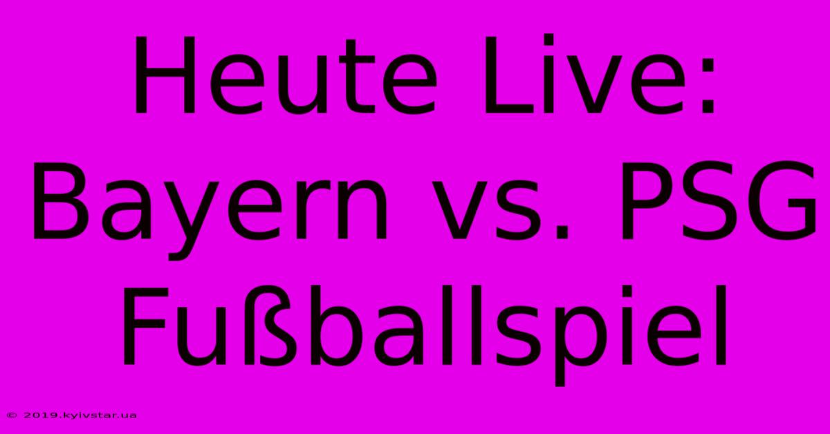 Heute Live: Bayern Vs. PSG Fußballspiel