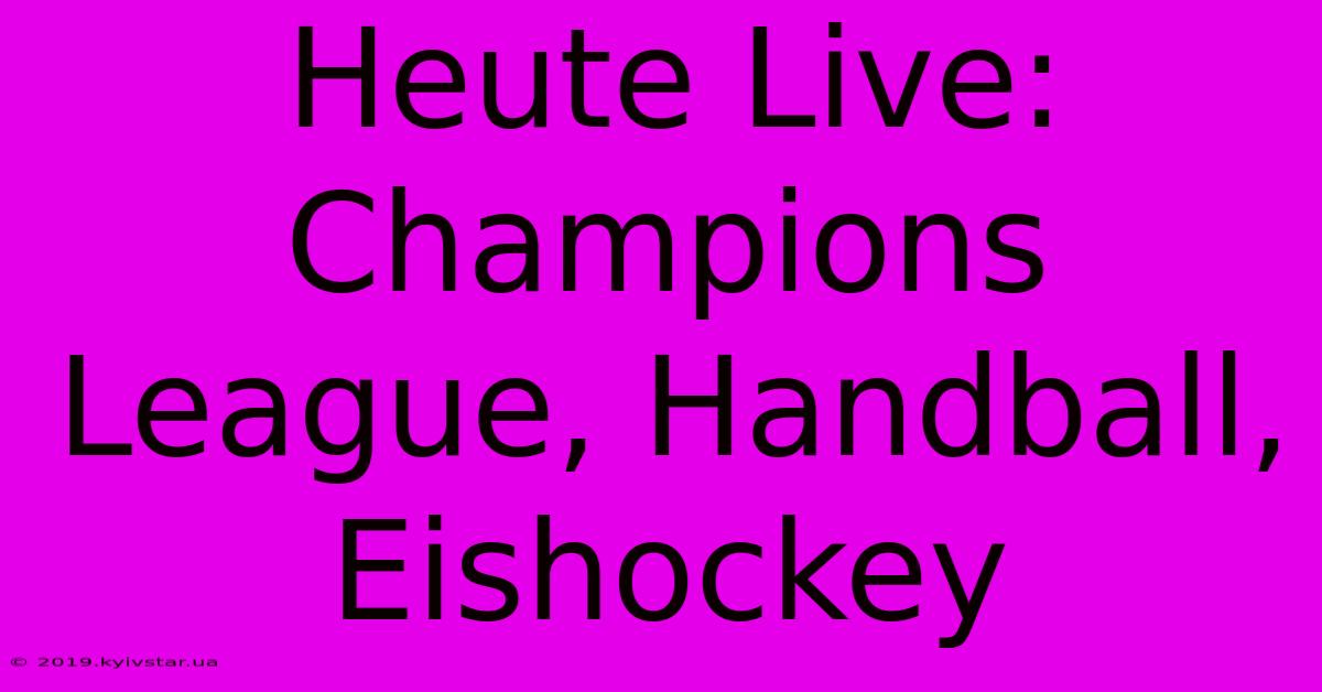 Heute Live: Champions League, Handball, Eishockey