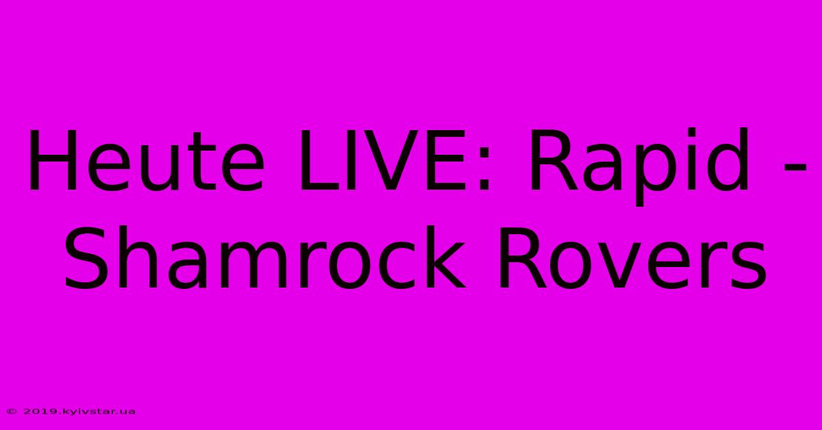 Heute LIVE: Rapid - Shamrock Rovers