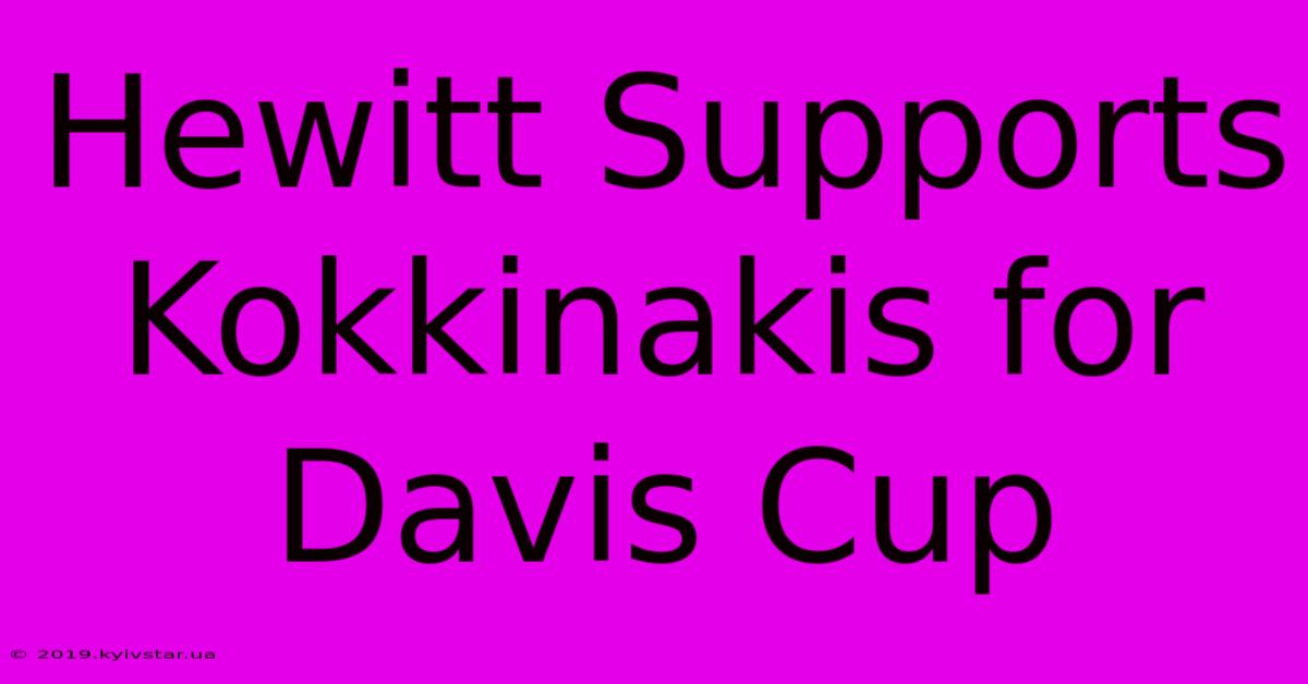 Hewitt Supports Kokkinakis For Davis Cup