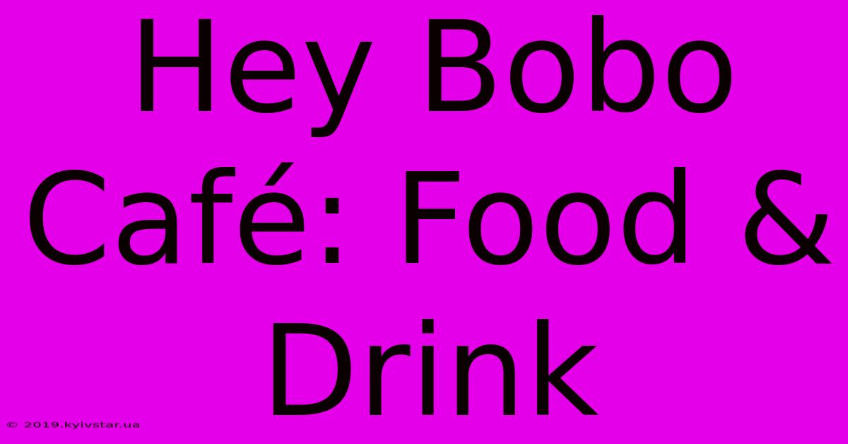 Hey Bobo Café: Food & Drink