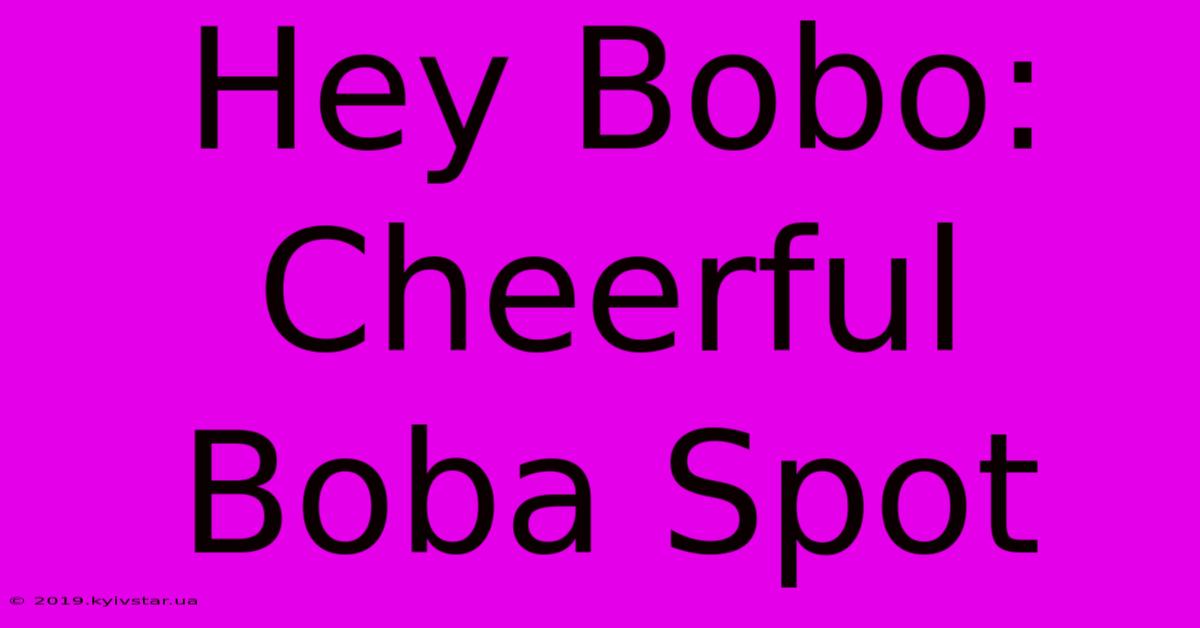 Hey Bobo: Cheerful Boba Spot