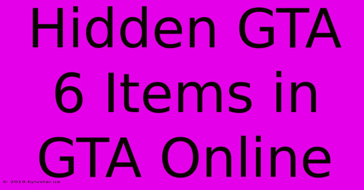 Hidden GTA 6 Items In GTA Online