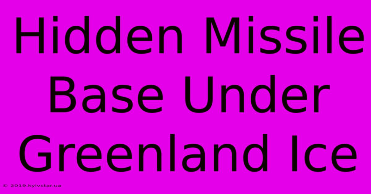 Hidden Missile Base Under Greenland Ice