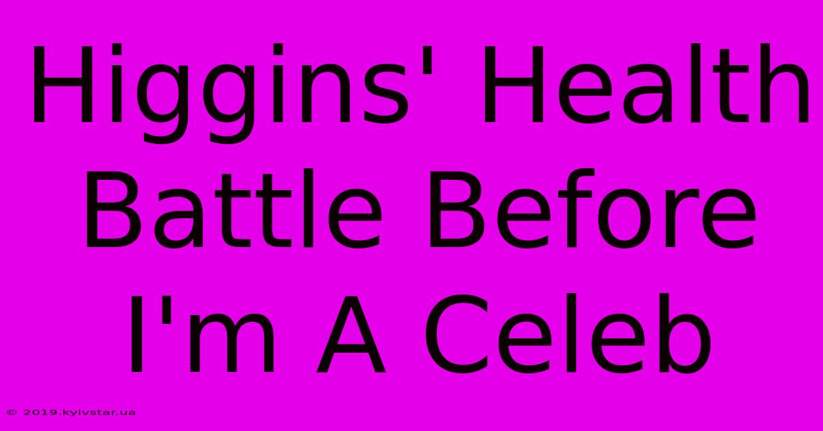 Higgins' Health Battle Before I'm A Celeb