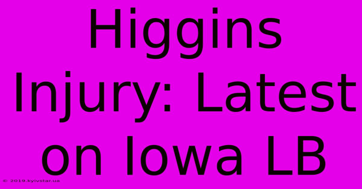 Higgins Injury: Latest On Iowa LB