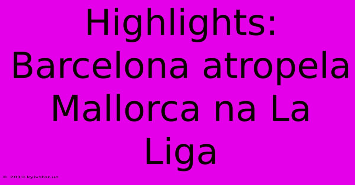 Highlights: Barcelona Atropela Mallorca Na La Liga