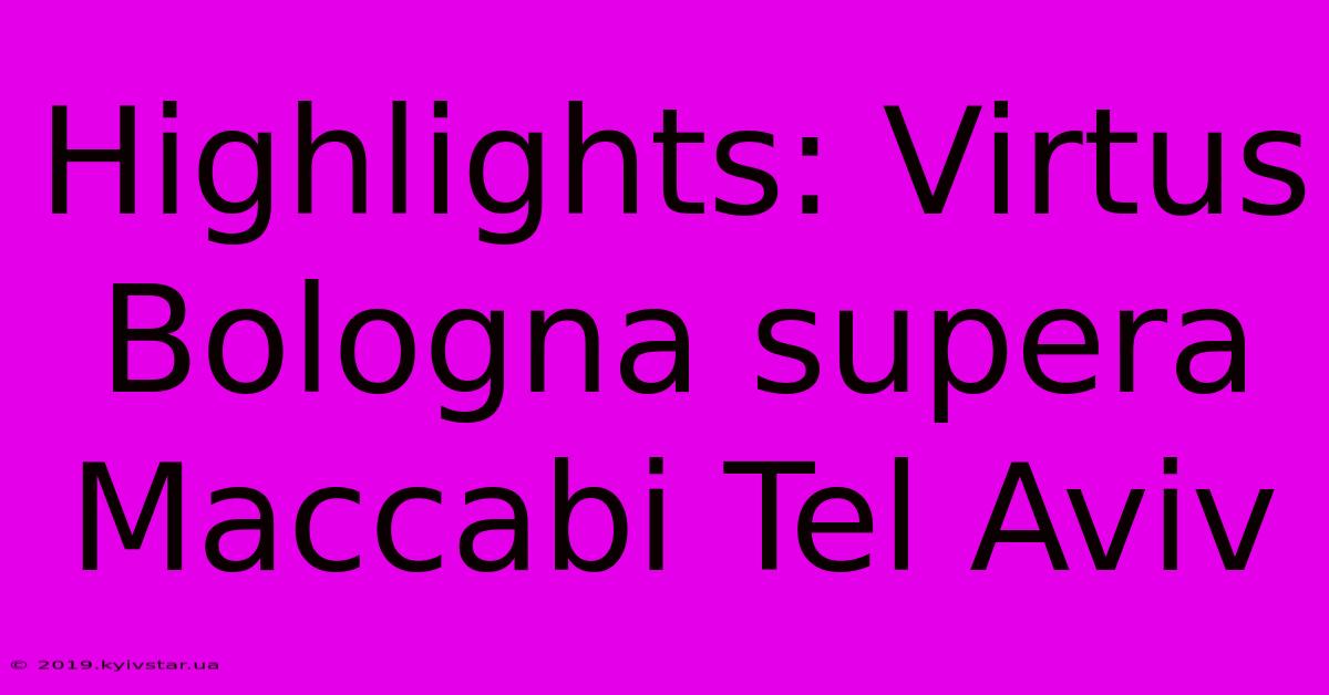 Highlights: Virtus Bologna Supera Maccabi Tel Aviv