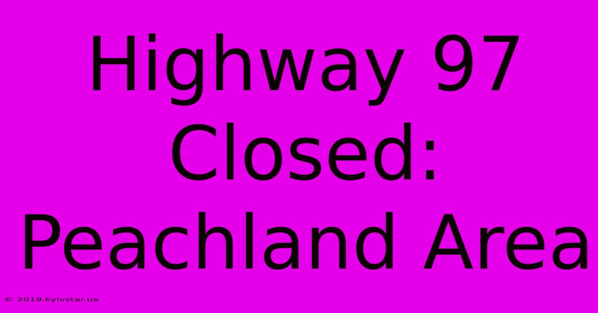 Highway 97 Closed: Peachland Area 