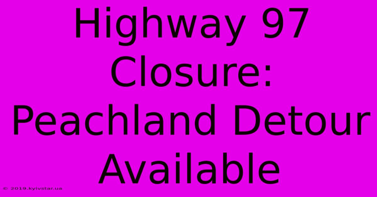 Highway 97 Closure: Peachland Detour Available