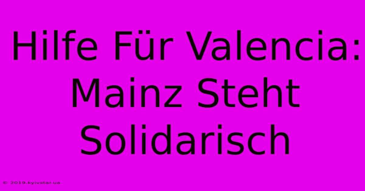 Hilfe Für Valencia: Mainz Steht Solidarisch