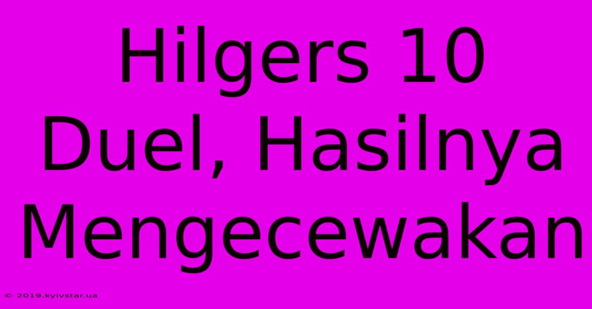 Hilgers 10 Duel, Hasilnya Mengecewakan