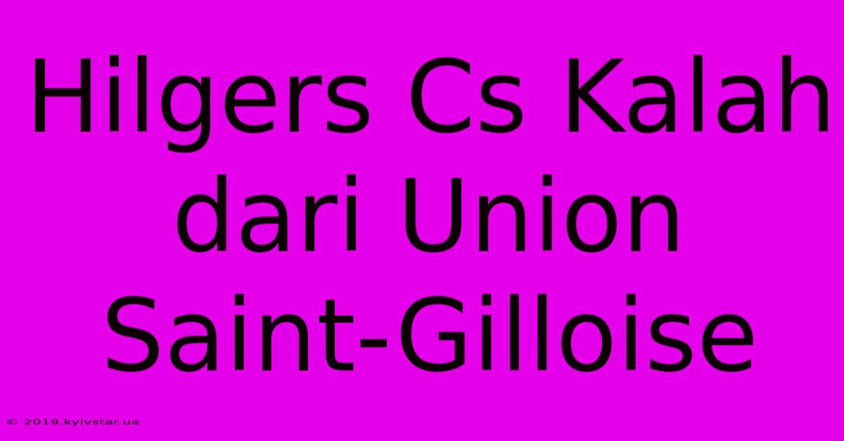 Hilgers Cs Kalah Dari Union Saint-Gilloise