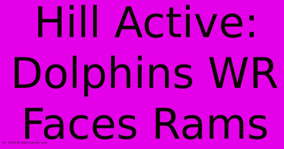 Hill Active: Dolphins WR Faces Rams