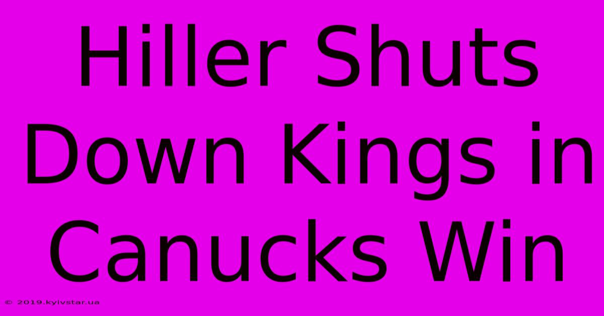 Hiller Shuts Down Kings In Canucks Win 